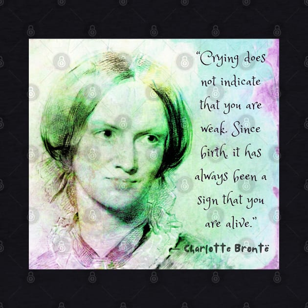 Charlotte Brontë portrait and quote: Crying does not indicate that you are weak.... by artbleed